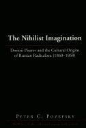 The Nihilist Imagination: Dmitrii Pisarev and the Cultural Origins of Russian Radicalism (1860-1868)