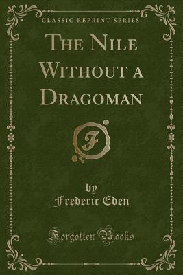 The Nile Without a Dragoman (Classic Reprint) - Eden, Frederic