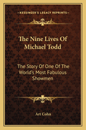 The Nine Lives Of Michael Todd: The Story Of One Of The World's Most Fabulous Showmen