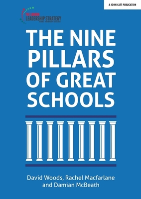 The Nine Pillars of Great Schools - McBeath, Damian, and Woods, David, and Macfarlane, Rachel