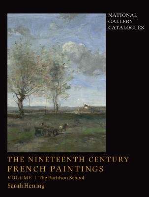 The Nineteenth-Century French Paintings: Volume 1, The Barbizon School - Herring, Sarah