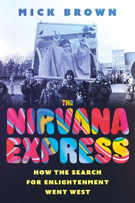 The Nirvana Express: How the Search for Enlightenment Went West - Brown, Mick