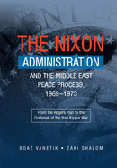 The Nixon Administration and the Middle East Peace Process, 1969-1973: From the Rogers Plan to the Outbreak of the Yom Kippur War