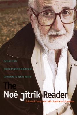 The No Jitrik Reader: Selected Essays on Latin American Literature - Jitrik, Noe, and Balderston, Daniel (Editor), and Benner, Susan E (Translated by)