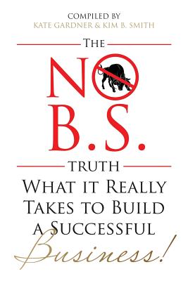 The No B.S Truth: What It Takes to Build a Successful Business - Gardner, Kate, MS, Rd (Compiled by)