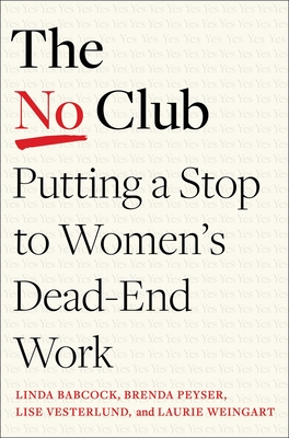 The No Club: Putting a Stop to Women's Dead-End Work - Babcock, Linda, and Peyser, Brenda, and Vesterlund, Lise