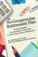 The No-Compromise Retirement Plan: Overcoming the Compromises in Your IRA to Live a More Secure Retirement