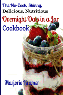 The No-Cook, Skinny, Delicious, Nutritious Overnight Oats in a Jar Cookbook