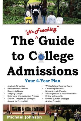 The No Freaking Guide to College Admissions: Your 4-Year Plan - Johnson, Michael G