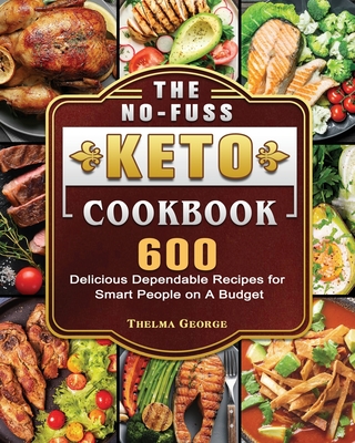 The No-Fuss Keto Cookbook: 600 Delicious Dependable Recipes for Smart People on A Budget - George, Thelma