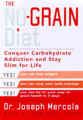 The No-Grain Diet: Conquer Carbohydrate Addiction and Stay Slim for the Rest of Your Life - Mercola, Joseph, Dr., and Levy, Alison Rose