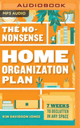 The No-Nonsense Home Organization Plan: 7 Weeks to Declutter in Any Space
