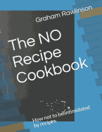 The No Recipe Cookbook: How Not to Be Intimidated by Recipes