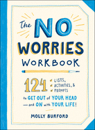 The No Worries Workbook: 124 Lists, Activities, and Prompts to Get Out of Your Head--And on with Your Life!