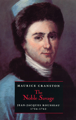 The Noble Savage: Jean-Jacques Rousseau, 1754-1762 - Cranston, Maurice