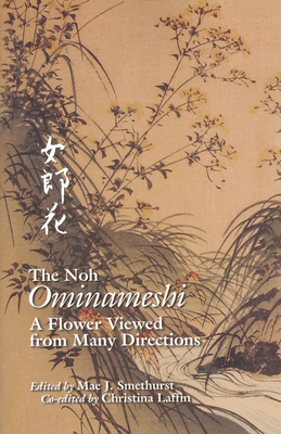 The Noh "Ominameshi": A Flower Viewed from Many Directions - Smethurst, Mae J. (Editor), and Laffin, Christina (Editor)