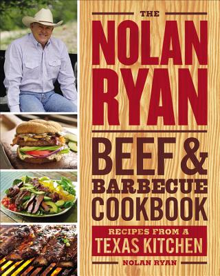 The Nolan Ryan Beef & Barbecue Cookbook: Recipes from a Texas Kitchen - Ryan, Nolan