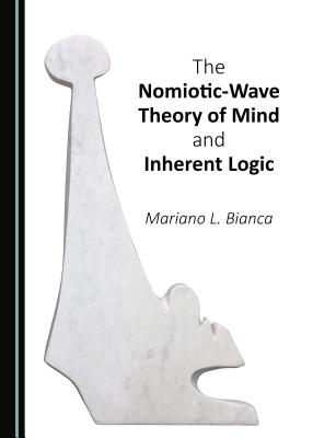 The Nomiotic-Wave Theory of Mind and Inherent Logic - Bianca, Mariano L.