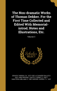 The Non-dramatic Works of Thomas Dekker. For the First Time Collected and Edited With Memorial-introd. Notes and Illustrations, Etc.; Volume 3