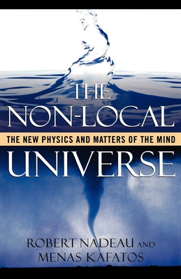 The Non-Local Universe: The New Physics and Matters of the Mind - Nadeau, Robert, and Kafatos, Menas