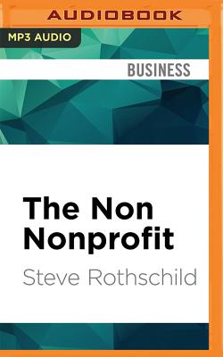 The Non Nonprofit: For-Profit Thinking for Nonprofit Success - Rothschild, Steve, and Souer, Bob, Mr. (Read by)