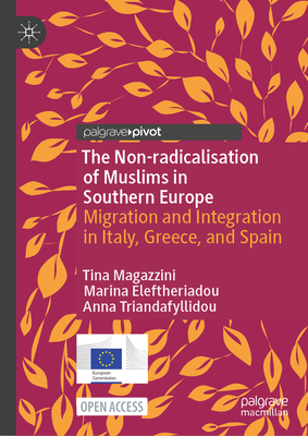 The Non-radicalisation of Muslims in Southern Europe: Migration and Integration in Italy, Greece, and Spain - Magazzini, Tina, and Eleftheriadou, Marina, and Triandafyllidou, Anna