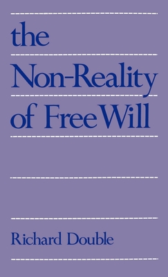 The Non-reality of Free Will - Double, Richard