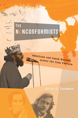 The Nonconformists: American and Czech Writers Across the Iron Curtain - Goodman, Brian K