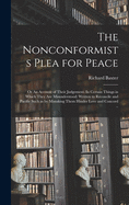 The Nonconformists Plea for Peace: or An Account of Their Judgement. In Certain Things in Which They Are Misunderstood: Written to Reconcile and Pacifie Such as by Mistaking Them Hinder Love and Concord ..