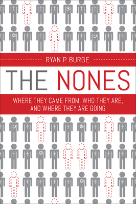 The Nones: Where They Came From, Who They Are, and Where They Are Going - Burge, Ryan P