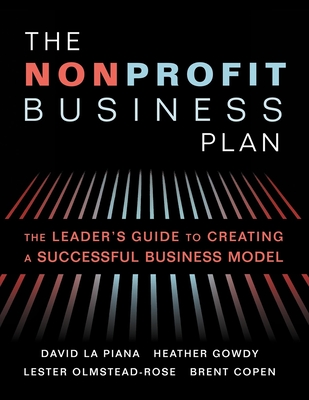 The Nonprofit Business Plan: A Leader's Guide to Creating a Successful Business Model - La Piana, David, and Gowdy, Heather, and Olmstead-Rose, Lester