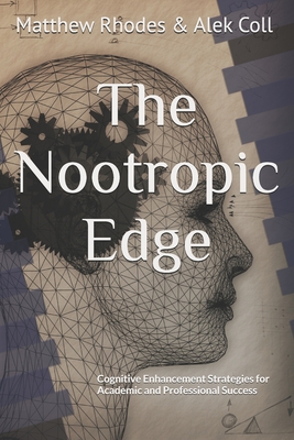 The Nootropic Edge: Cognitive Enhancement Strategies for Academic and Professional Success - Coll, Alek Preston, and Rhodes, Matthew Michael