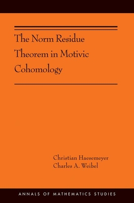The Norm Residue Theorem in Motivic Cohomology: (Ams-200) - Haesemeyer, Christian, and Weibel, Charles A