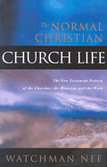 The Normal Christian Church Life: The New Testament Pattern of the Churches, the Ministry, and the Work