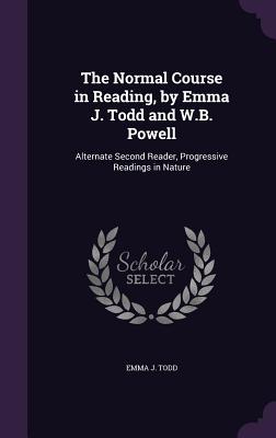 The Normal Course in Reading, by Emma J. Todd and W.B. Powell: Alternate Second Reader, Progressive Readings in Nature - Todd, Emma J