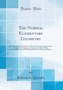 The Normal Elementary Geometry: Embracing a Brief Treatise on Mensuration and Trigonometry; Designed for Academies, Seminaries, High Schools, Normal Schools, and Advanced Classes in Common Schools (Classic Reprint)
