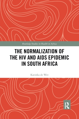 The Normalization of the HIV and AIDS Epidemic in South Africa - de Wet, Katinka