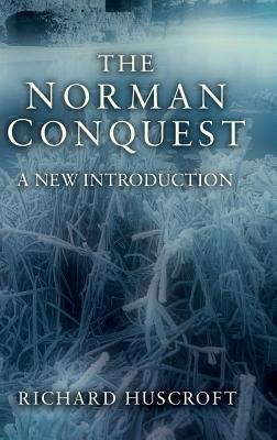 The Norman Conquest: A New Introduction - Huscroft, Richard