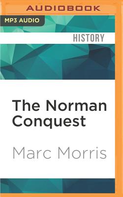 The Norman Conquest: The Battle of Hastings and the Fall of Anglo-Saxon England - Morris, Marc, and Douglas, Frazer (Read by)