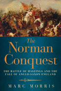 The Norman Conquest - The Battle of Hastings and the Fall of Anglo-Saxon England