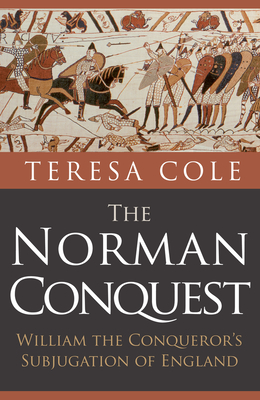 The Norman Conquest: William the Conqueror's Subjugation of England - Cole, Teresa