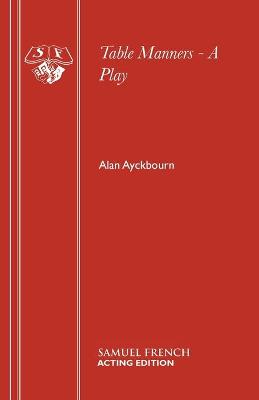 The Norman conquests. Table manners : a play - Ayckbourn, Alan