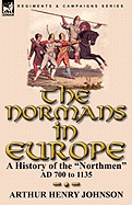 The Normans in Europe: a History of the "Northmen" AD 700 to 1135