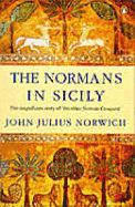 The Normans in Sicily: The Normans in the South 1016-1130 and the Kingdom in the Sun 1130-1194 - Norwich, John Julius