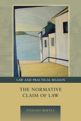 The Normative Claim of Law - Bertea, Stefano, and Pavlakos, George (Editor)