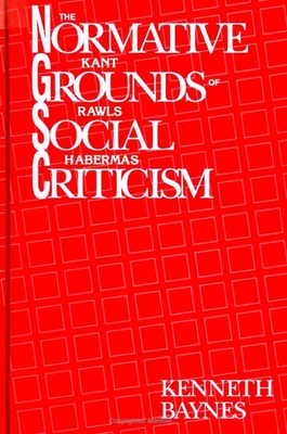 The Normative Grounds of Social Criticism: Kant, Rawls, and Habermas - Baynes, Kenneth