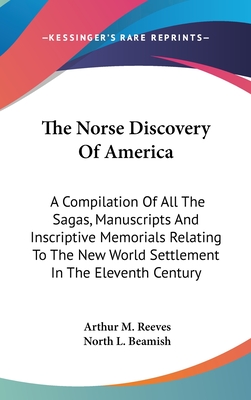 The Norse Discovery Of America: A Compilation Of All The Sagas, Manuscripts And Inscriptive Memorials Relating To The New World Settlement In The Eleventh Century - Reeves, Arthur Middleton (Translated by), and Beamish, North L (Translated by)