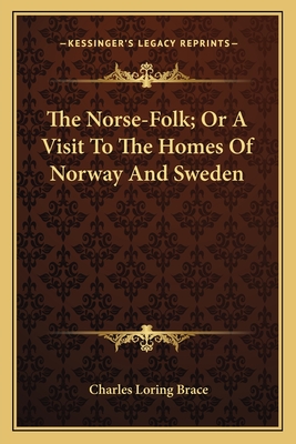 The Norse-Folk; Or a Visit to the Homes of Norway and Sweden - Brace, Charles Loring