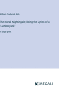 The Norsk Nightingale; Being the Lyrics of a "Lumberyack": in large print