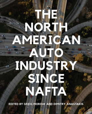 The North American Auto Industry Since NAFTA - Mordue, Greig (Editor), and Anastakis, Dimitry (Editor)